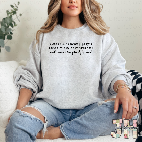 I started treating people exactly how they treat me Printed T-Shirt/Crewneck