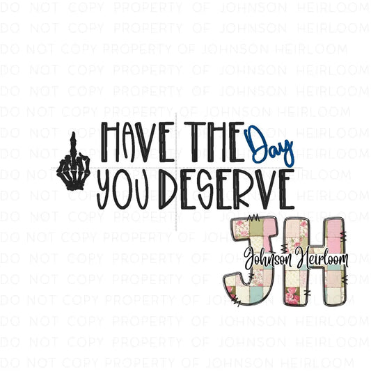 Have the Day you Deserve Machine Embroidery Digital Design Johnson Heirloom