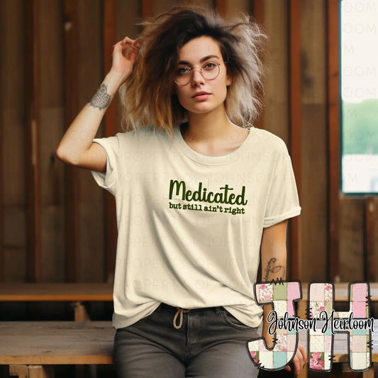Medicated but still ain't right embroidered T-Shirt/Crewneck Johnson Heirloom