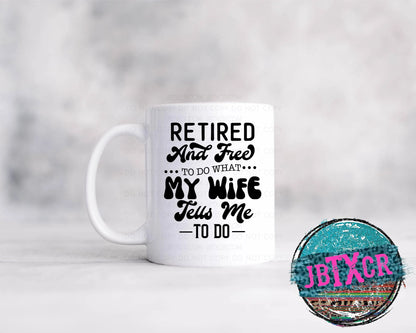 Retired and free to do what my wife tells me to do 15oz. Coffee Mug