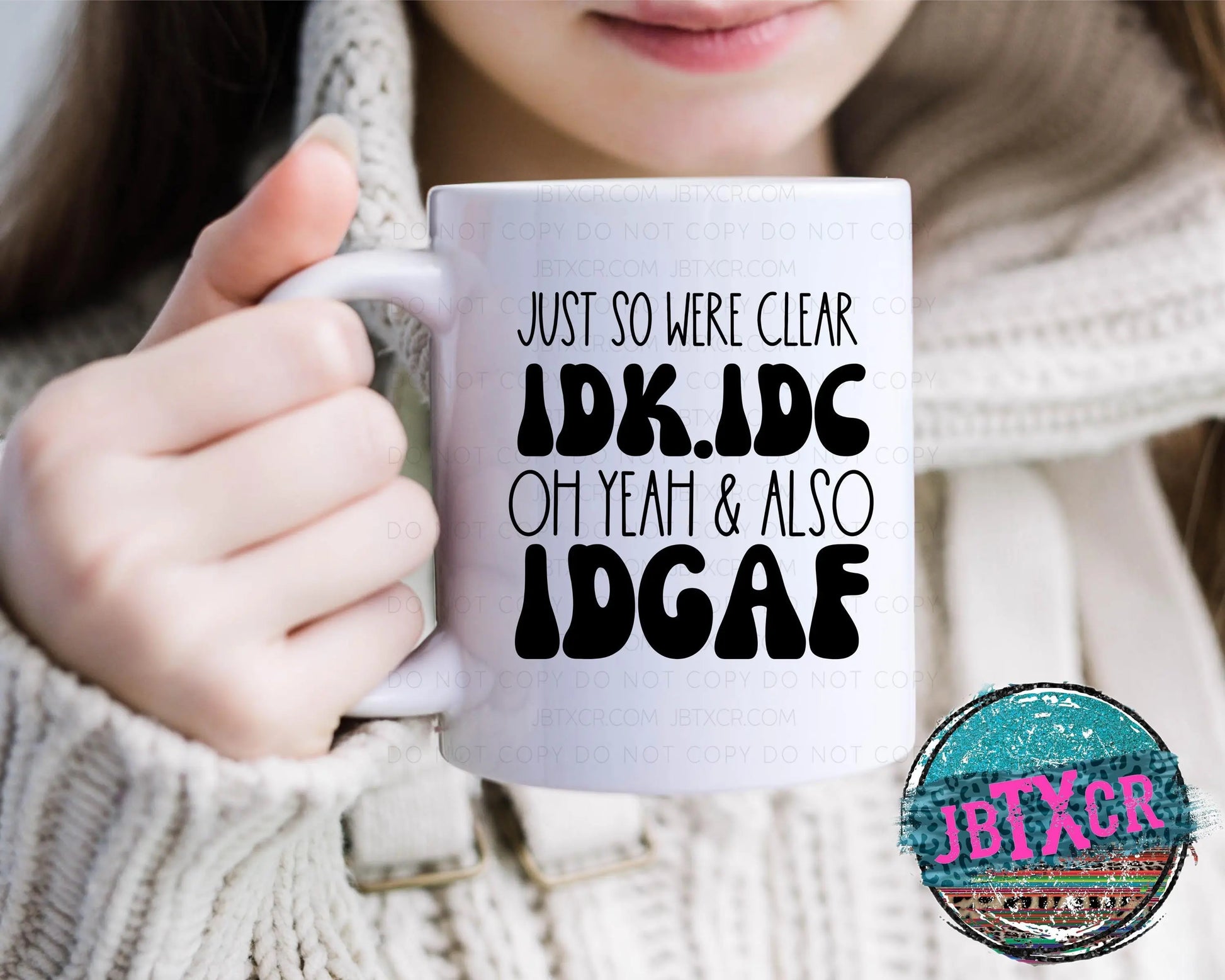 Just so we are clear IDK, IDC, oh yeah & also IDGAF 15 oz. Coffee Mug