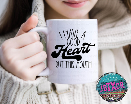 I have a good Heart, but this mouth 15oz. Coffee Mug