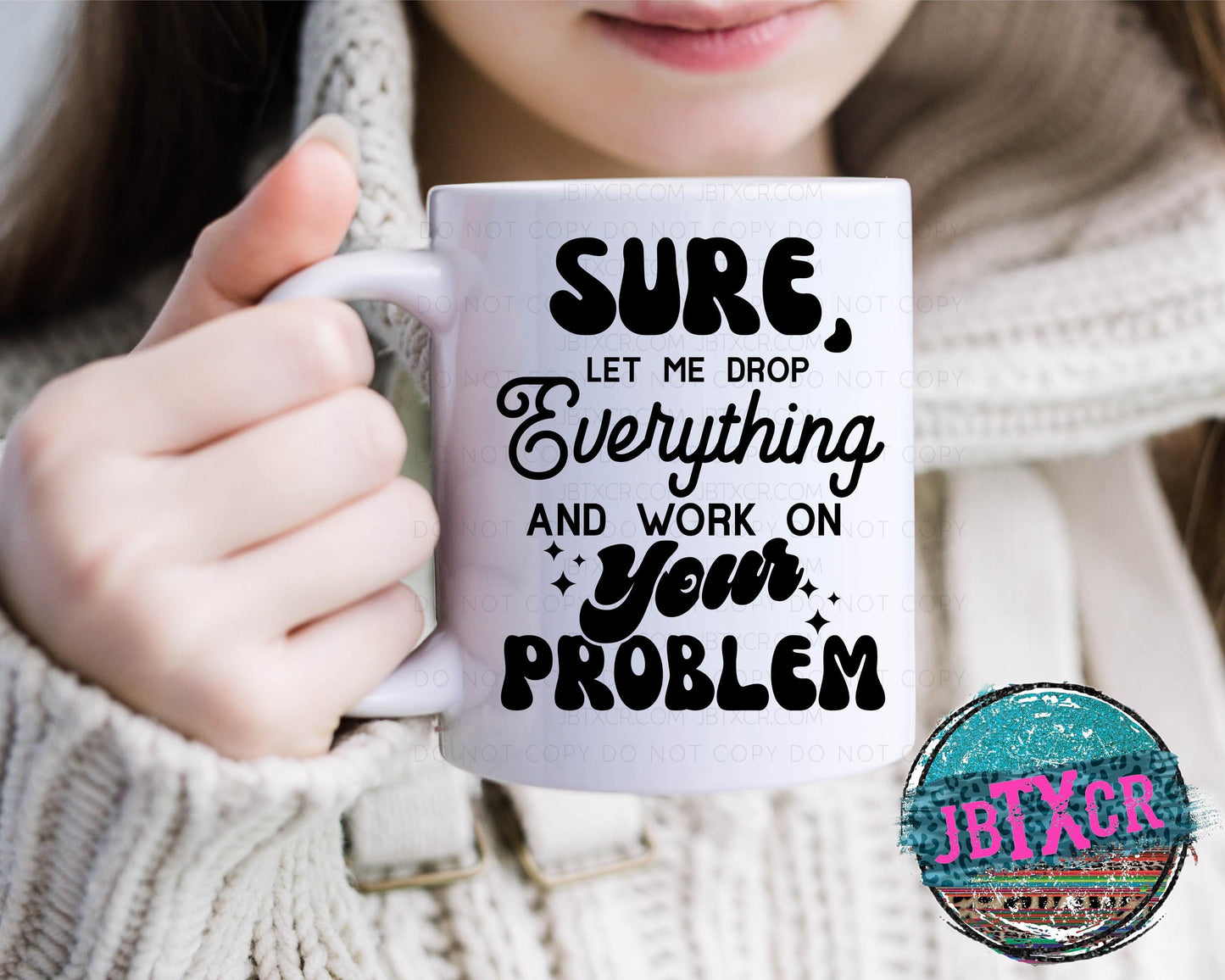 Sure, let me drop everything and work on your problem 15oz. Coffee Mug