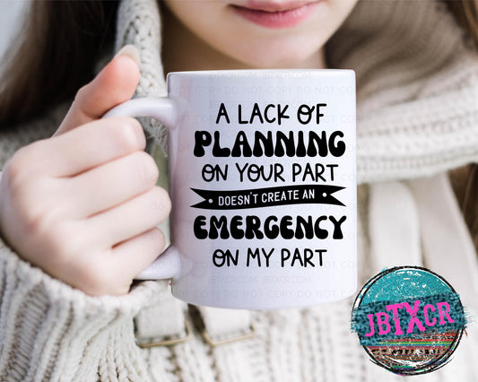 A lack of Planning on your part doesn't create an Emergency on my part 15 oz. Coffee Mug